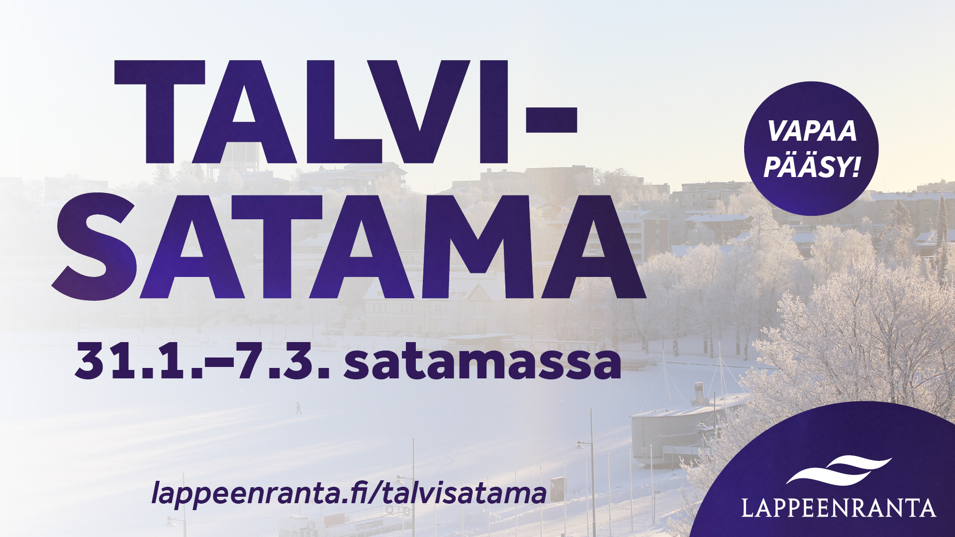 Talvinen kuva Lappeenrannan satamasta, kuvassa teksti Talvisatama 31.1.–7.3. satamassa, Vapaa pääsy, lappeenranta.fi/talvisatama ja Lappeenrannan kaupungin logo.